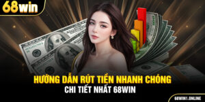 Hướng dẫn rút tiền nhanh chóng chi tiết nhất 68WIN