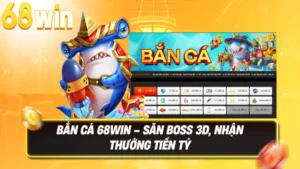 Bắn Cá 68WIN – Săn boss 3D, nhận thưởng tiền tỷ